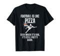 Football Is Like Pizza Funny Sarcastic T-Shirt - Minimalist Print Unisex