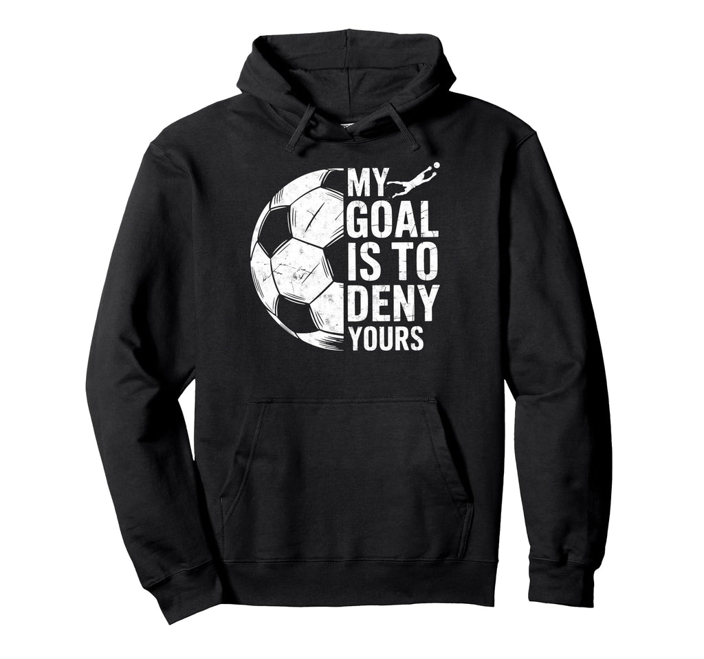 My Goal Is To Deny Yours Soccer Hoodie - Fun Novelty Design for Adults