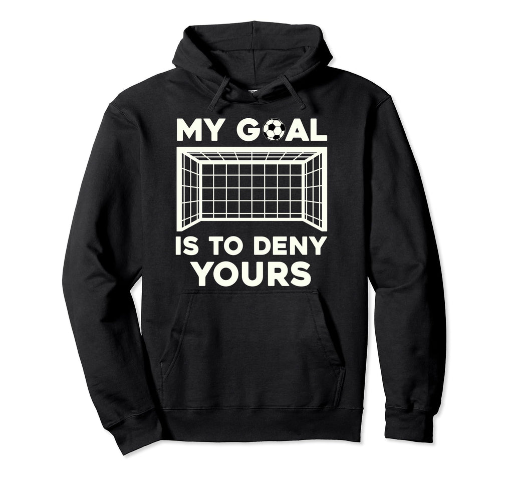 My Goal Is To Deny Yours Soccer Hoodie - Fun Novelty Design Unisex