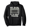My Goal Is To Deny Yours Soccer Hoodie - Fun Novelty Design Unisex
