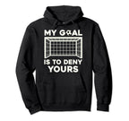 My Goal Is To Deny Yours Soccer Hoodie - Fun Novelty Design Unisex