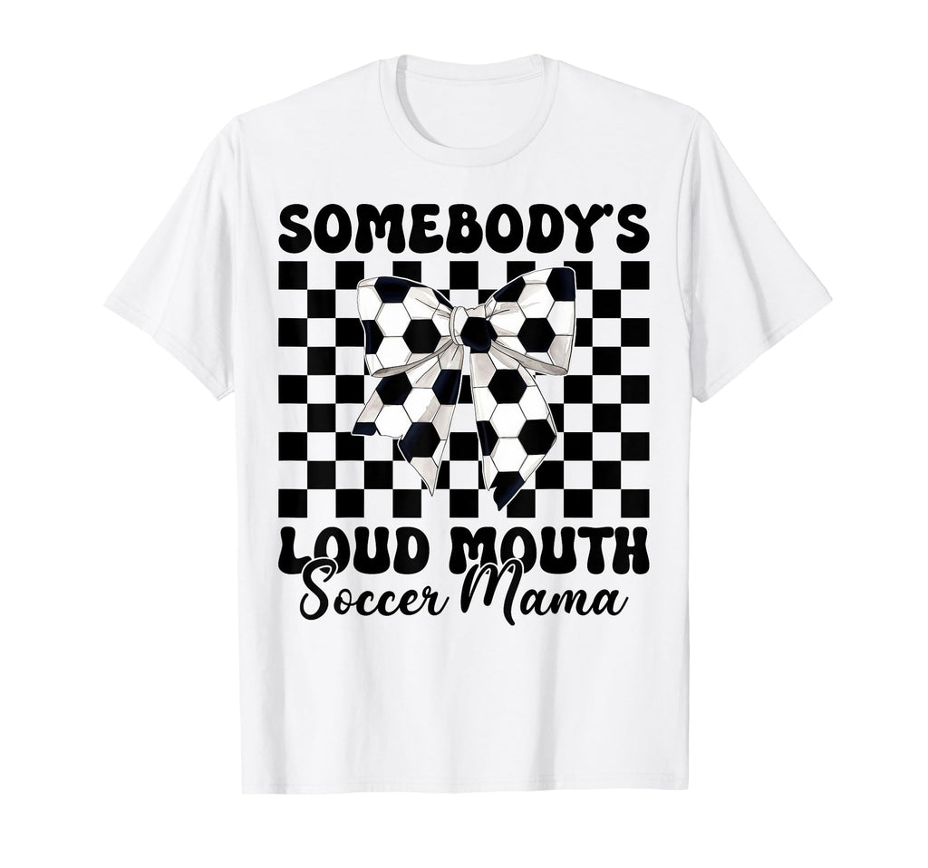 Somebodys Loud Mouth Soccer Mama T-Shirt - Fun Novelty Design Men Women