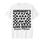 Somebodys Loud Mouth Soccer Mama T-Shirt - Fun Novelty Design Men Women
