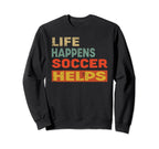 Life Happens Soccer Helps Funny Sweatshirt - Novelty Apparel Men Women