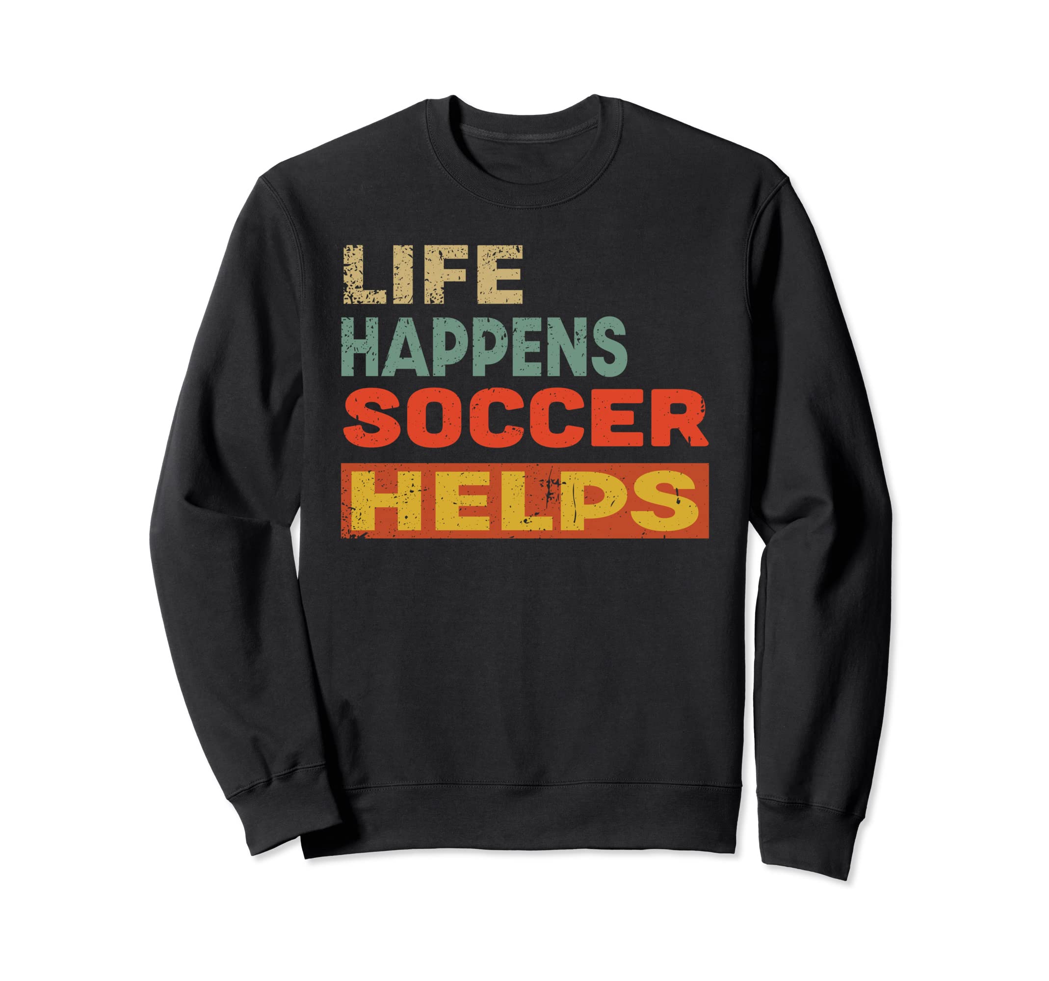 Life Happens Soccer Helps Funny Sweatshirt - Novelty Apparel Men Women