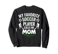 My Favorite Soccer Player Calls Me Mom Sweatshirt - Graphic Print Unisex