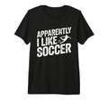 Apparently I Like Soccer Season T-Shirt - Casual Everyday Wear Men Women
