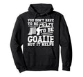 Ice Hockey Goalie Goalkeeper You Dont Have Hoodie - Graphic Print Unisex