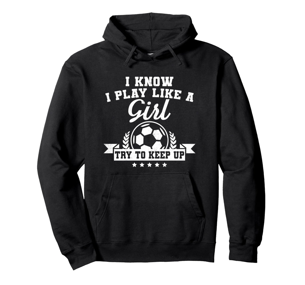 I Play Like Try To Keep Up Soccer Hoodie - Custom Art Print for Adults