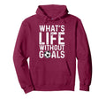 Whats Life Without Goals Soccer Fan Hoodie - Novelty Apparel Men Women
