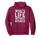 Whats Life Without Goals Soccer Fan Hoodie - Novelty Apparel Men Women