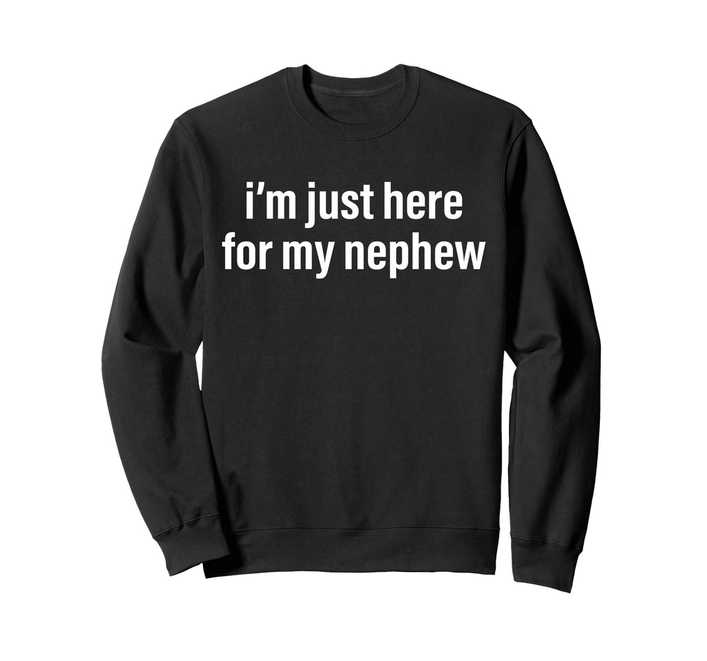 Im Just Here My Nephew Funny Aunt Sweatshirt - Trendy Graphic for Adults