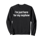 Im Just Here My Nephew Funny Aunt Sweatshirt - Trendy Graphic for Adults