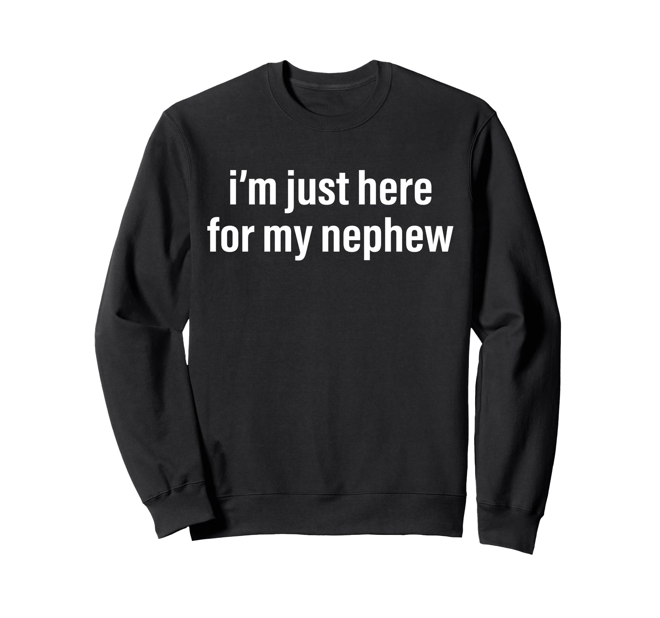 Im Just Here My Nephew Funny Aunt Sweatshirt - Trendy Graphic for Adults