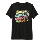 Sorry Cant Soccer Bye Funny Soccer Lover T-Shirt - Graphic Print Men Women
