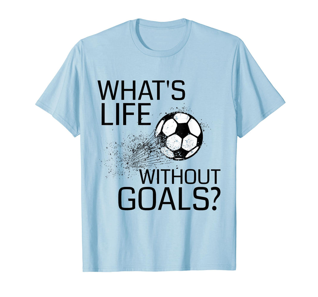 Whats Life Without Goals Funny Soccer T-Shirt - Streetwear Style Unisex