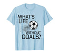 Whats Life Without Goals Funny Soccer T-Shirt - Streetwear Style Unisex