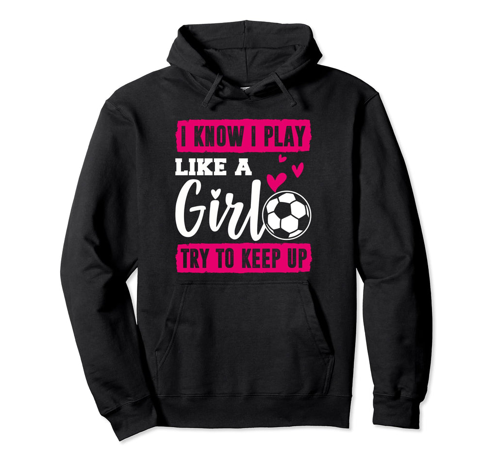 Soccer I Know I Play Like Soccer Players Hoodie - Streetwear Style Unisex