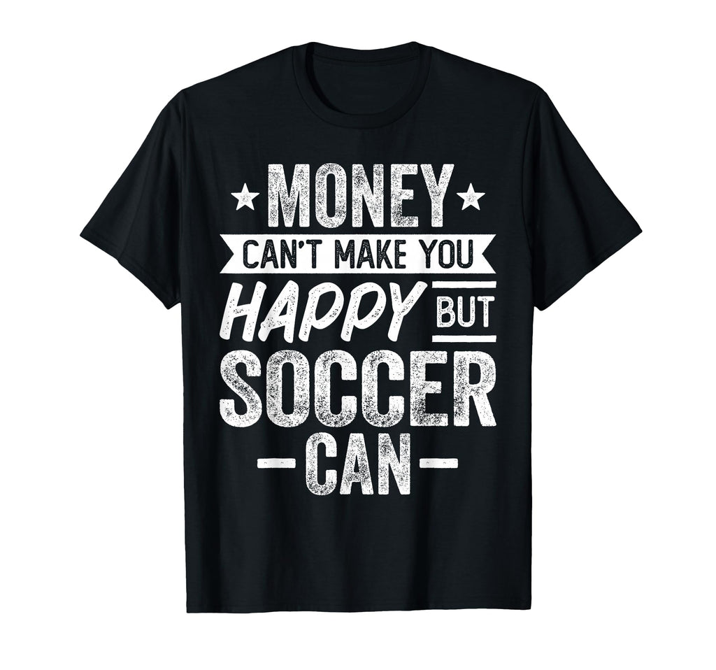Money Cant Make You Happy But Soccer Can T-Shirt - Novelty Apparel Unisex