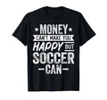 Money Cant Make You Happy But Soccer Can T-Shirt - Novelty Apparel Unisex