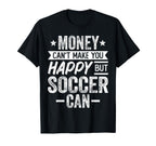 Money Cant Make You Happy But Soccer Can T-Shirt - Novelty Apparel Unisex