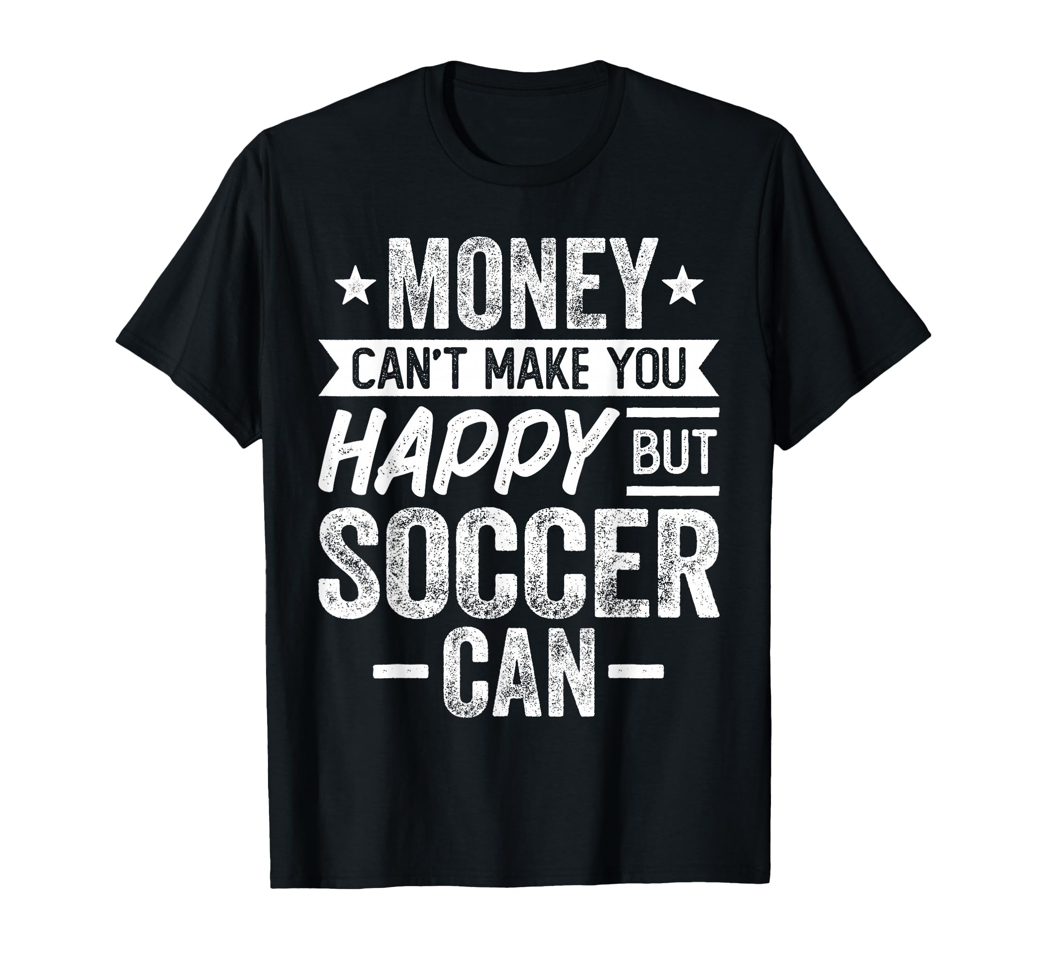 Money Cant Make You Happy But Soccer Can T-Shirt - Novelty Apparel Unisex