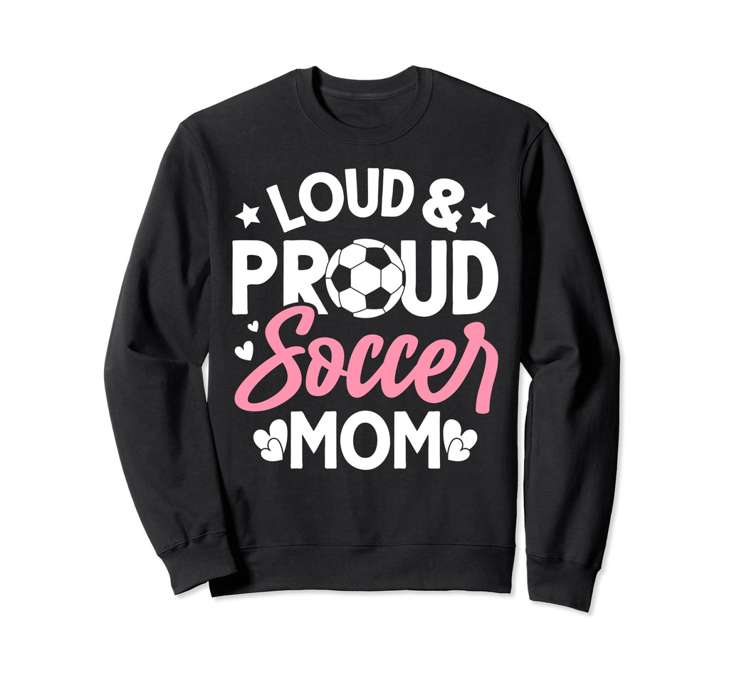 Loud Proud Soccer Mom Sweatshirt - Casual Everyday Wear Unisex