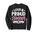 Loud Proud Soccer Mom Sweatshirt - Casual Everyday Wear Unisex