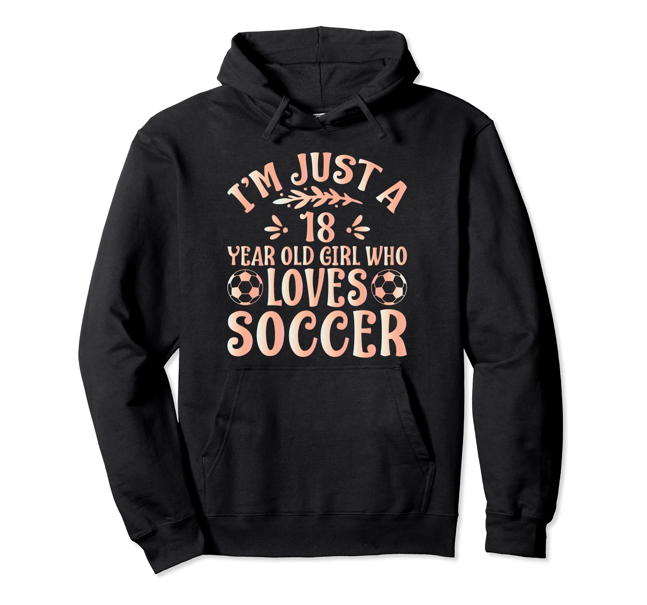 Soccer Lover Im Just 18 Year Old Who Loves Hoodie - Trendy Graphic Unisex