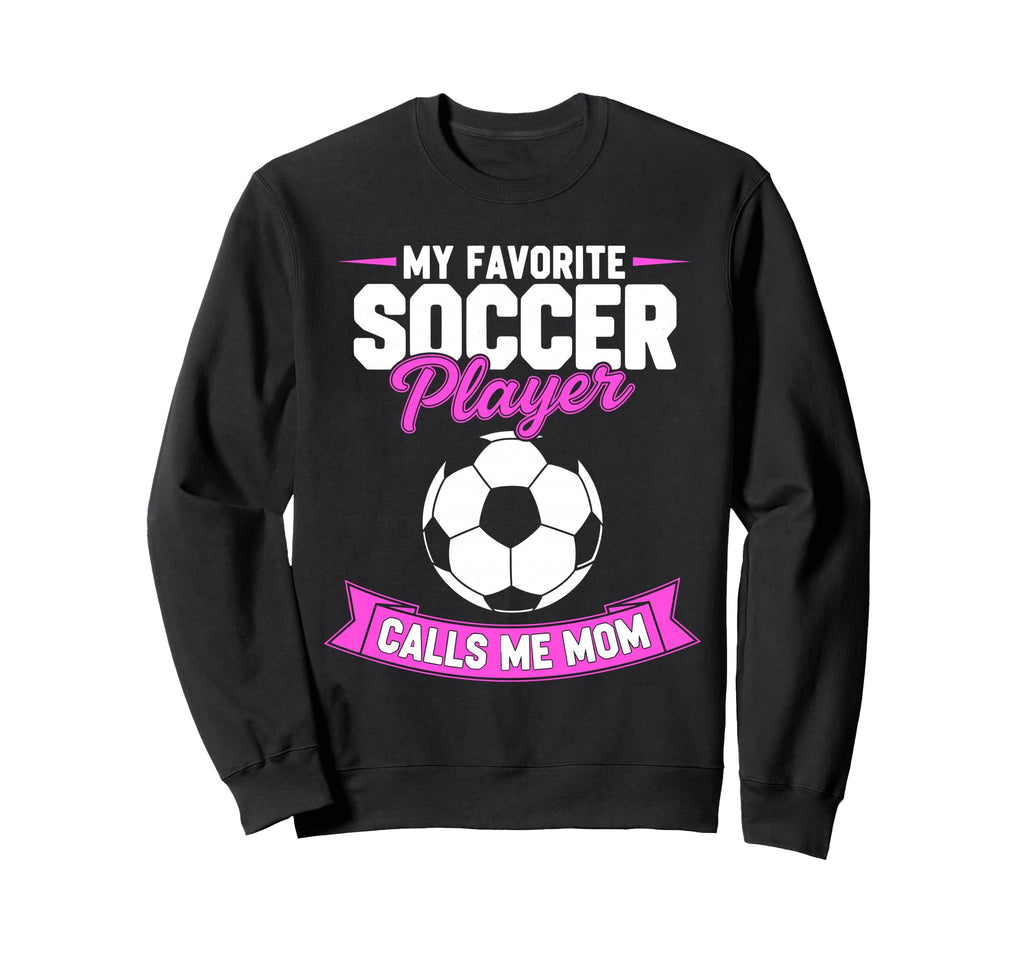 My Favorite Soccer Player Calls Me Mom Sweatshirt - Unique Graphic Unisex