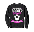 My Favorite Soccer Player Calls Me Mom Sweatshirt - Unique Graphic Unisex
