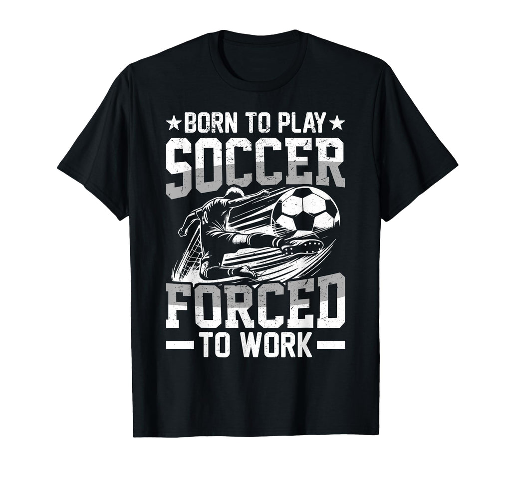 Born To Play Soccer Forced To Work Sweatshirt - Graphic Print Men Women