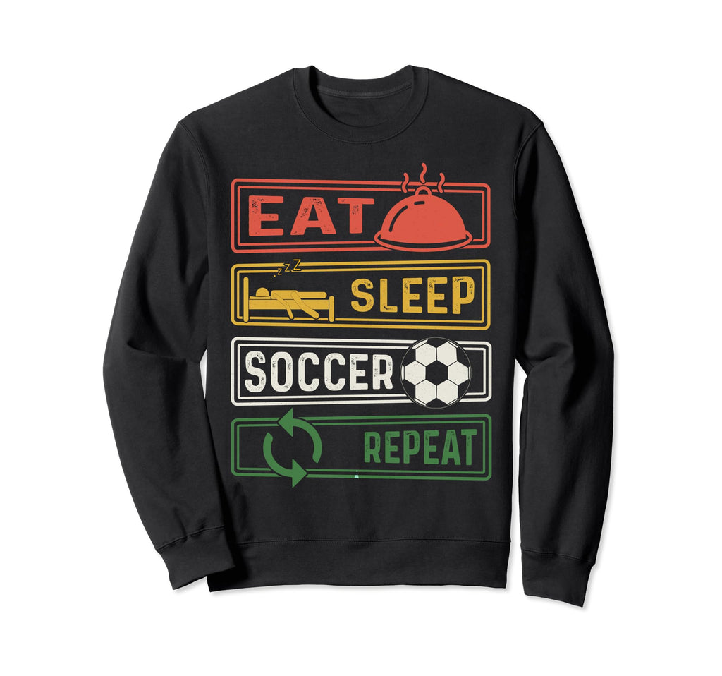 Eat Sleep Soccer Repeat Funny Sweatshirt - Casual Everyday Wear Unisex