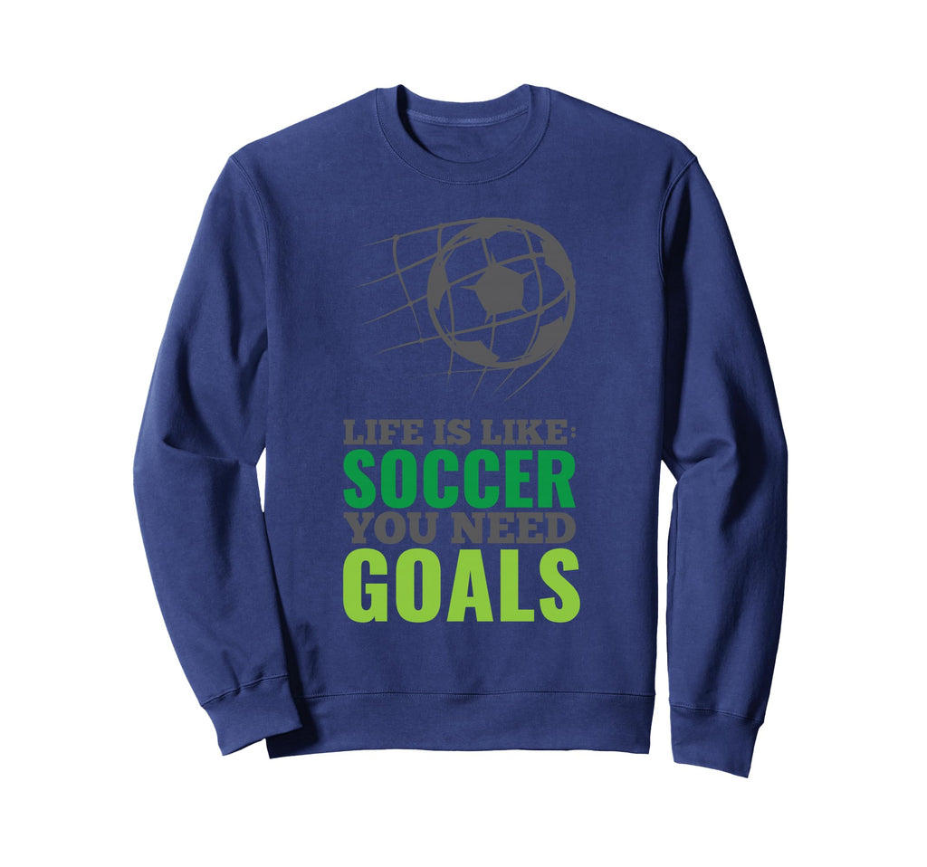 Life Is Like Soccer You Need Goals Sweatshirt - Streetwear Style Unisex