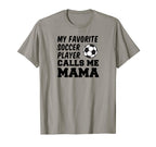 My Favorite Soccer Player Calls Me Mama T-Shirt - Trendy Graphic Unisex