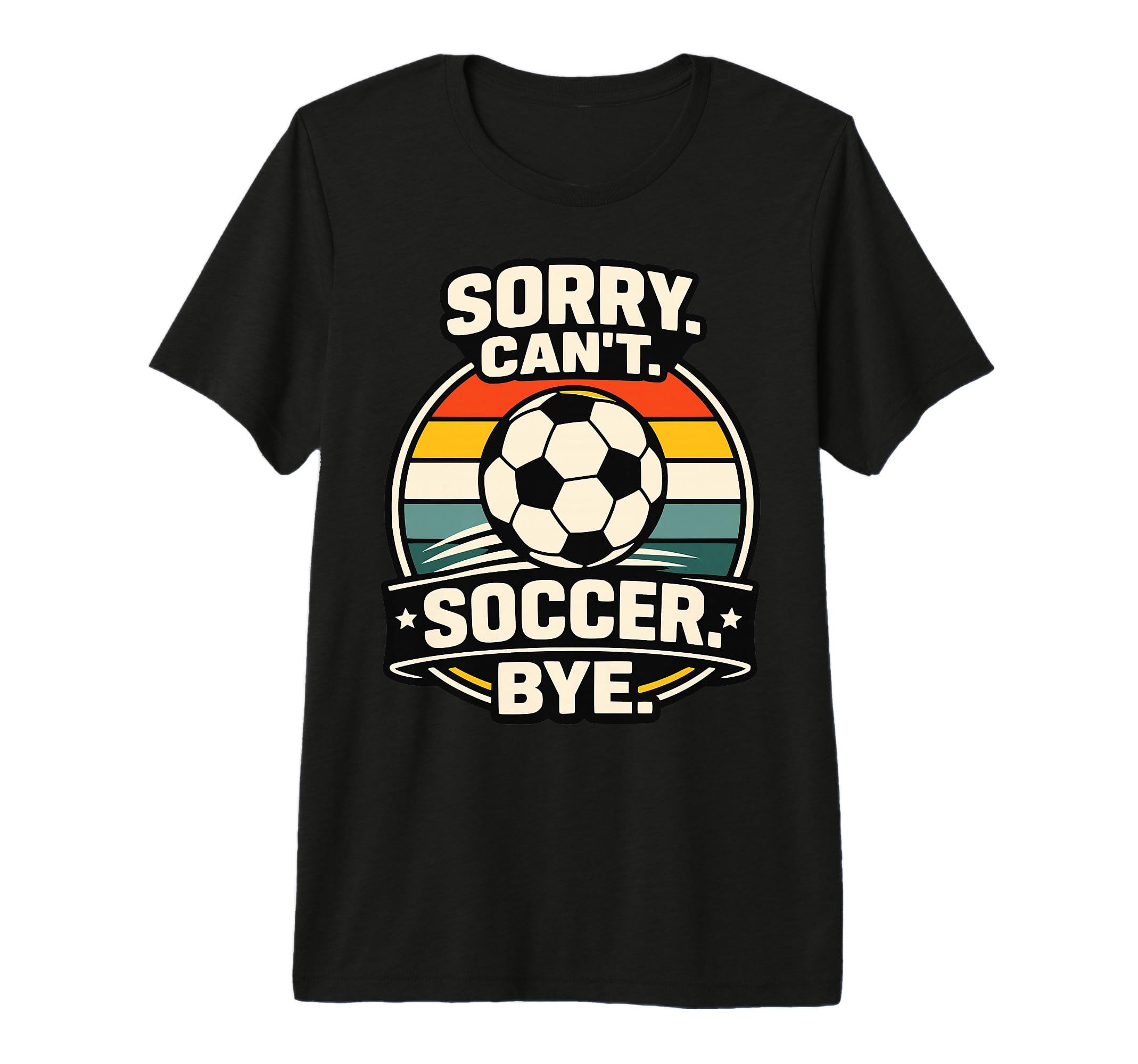 Sorry Cant Soccer Bye Funny Soccer T-Shirt - Trendy Graphic Men Women