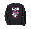 Loud And Proud Soccer Mom Soccer Mom Sweatshirt - Graphic Print Men Women