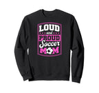 Loud And Proud Soccer Mom Soccer Mom Sweatshirt - Graphic Print Men Women