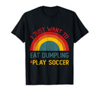 Funny I Just Want To Eat Dumpling T-Shirt - Casual Everyday Wear Men Women