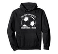 Soccer Soccer And Sleep Everything I Need Hoodie - Graphic Print Men Women