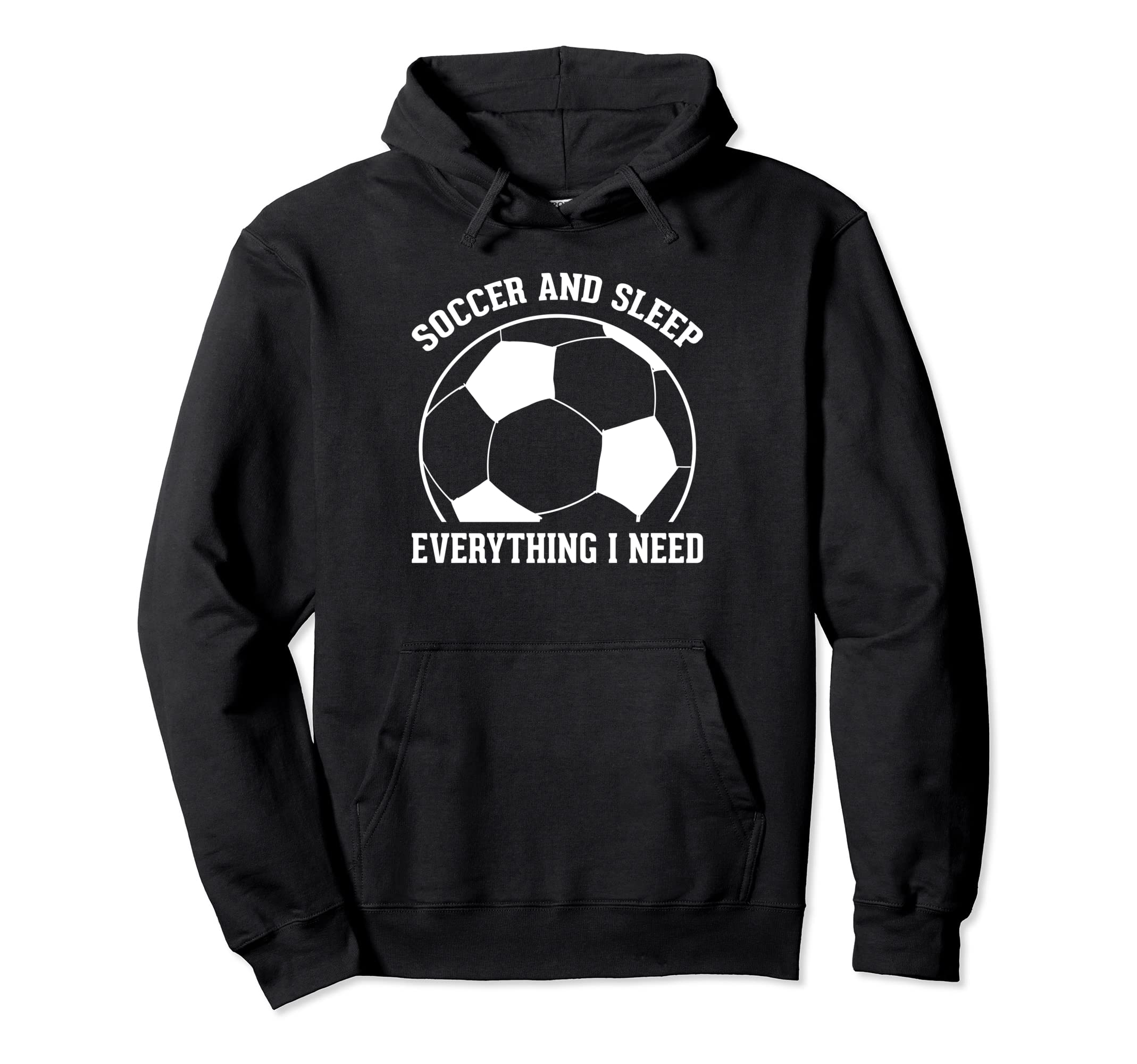 Soccer Soccer And Sleep Everything I Need Hoodie - Graphic Print Men Women