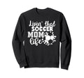 Livin That Soccer Mom Life Funny Sweatshirt - Trendy Graphic for Adults