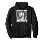 Funny Soccer Proud Goalie Some Dream Hoodie - Novelty Apparel Men Women