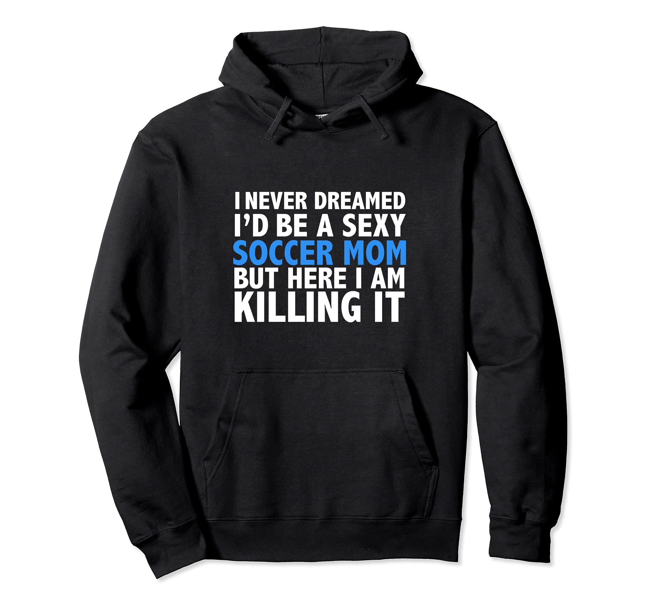 Never Dreamed Id Be Sexy Soccer Mom But Hoodie - Unique Graphic Men Women