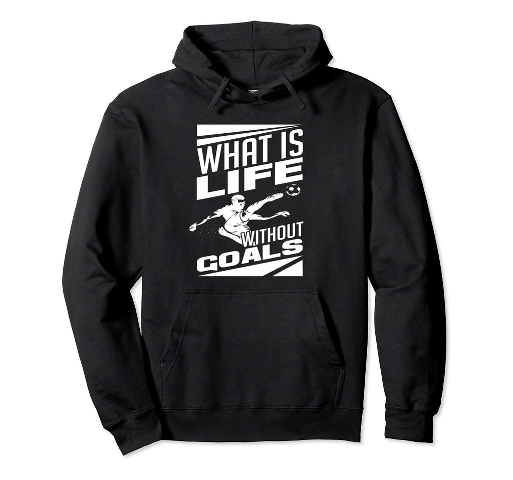 What Is Life Without Goals Soccer Hoodie - Fun Novelty Design Unisex