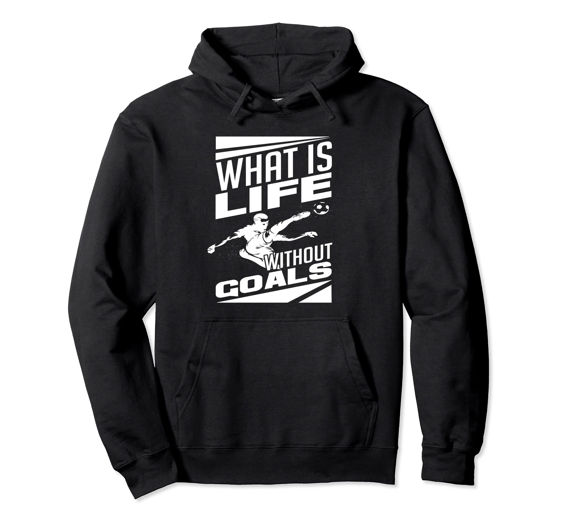 What Is Life Without Goals Soccer Hoodie - Fun Novelty Design Unisex