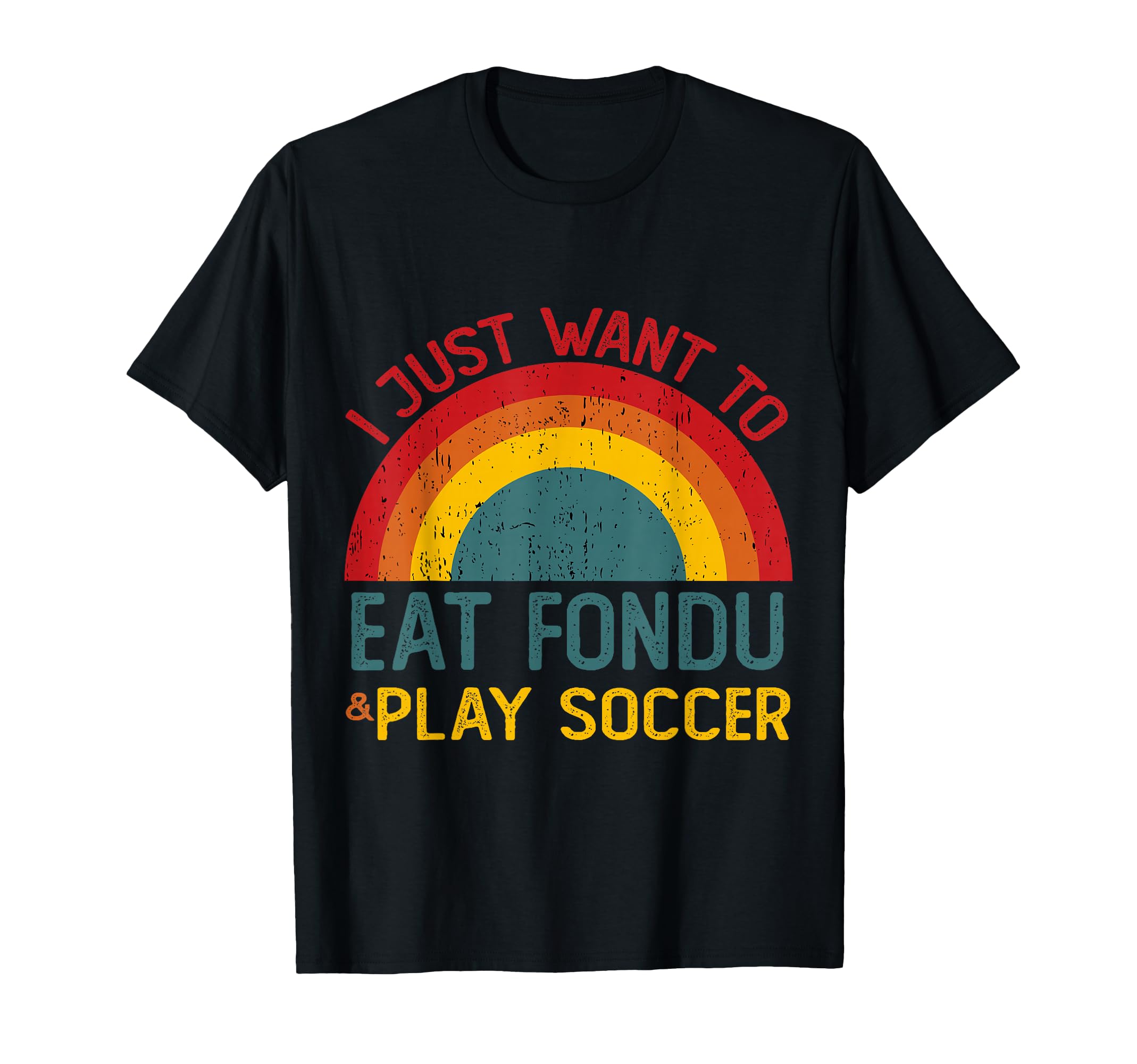 Funny I Just Want To Eat Fondu And T-Shirt - Casual Everyday Wear Unisex