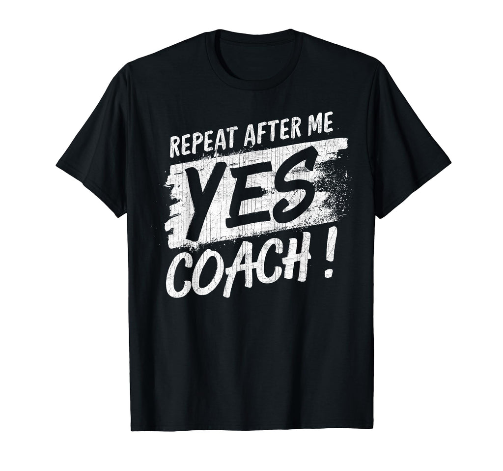Repeat After Me Yes Coach Funny T-Shirt - Fun Novelty Design for Adults