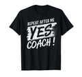 Repeat After Me Yes Coach Funny T-Shirt - Fun Novelty Design for Adults