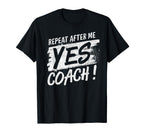 Repeat After Me Yes Coach Funny T-Shirt - Fun Novelty Design for Adults